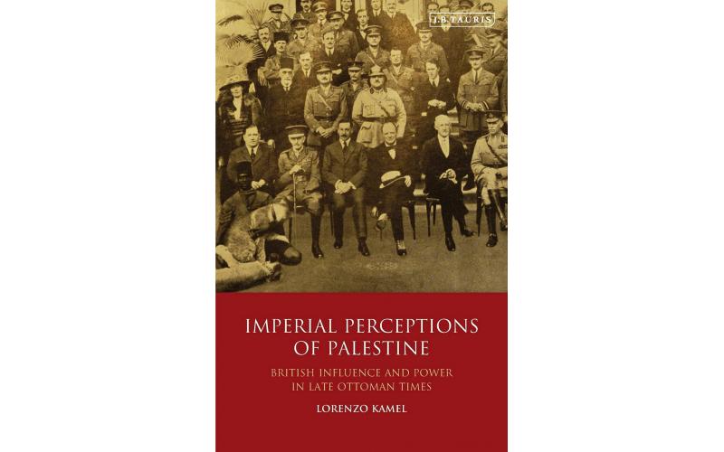 Imperial Perceptions Of Palestine: British Influence and Power in Late Ottoman Times