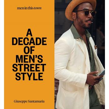 Men In This Town A Decade Of Men\'S Street Style