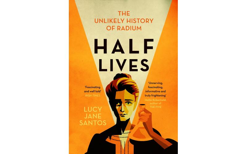 Half Lives: The Unlikely History Of Radium