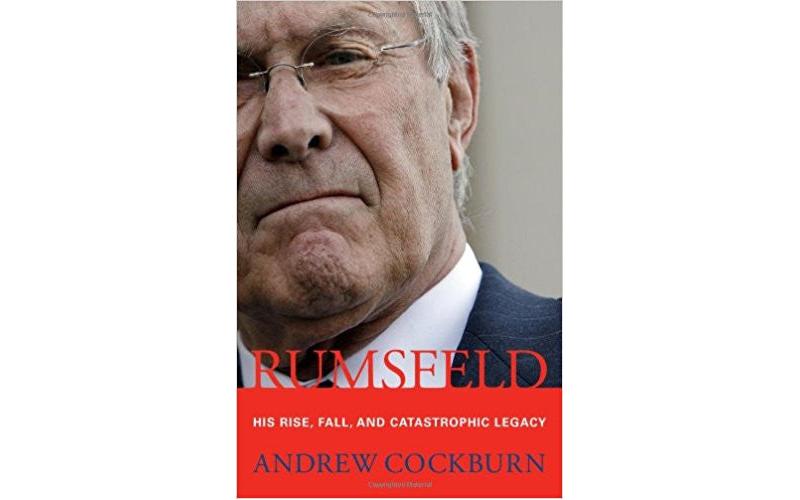 Rumsfeld: His Rise, Fall, and Catastrophic Legacy