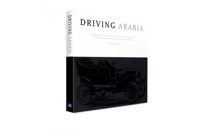 Driving Arabia: A History Of The Automobile In The Arab Middle East And The Role And Influence Of General Motors