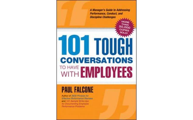 101 Tough Conversations to Have with Employees: A Manager’s Guide to Addressing Performance, Conduct, and Discipline Challenges