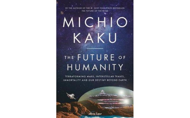 The Future of Humanity: Terraforming Mars, Interstellar Travel, Immortality, and Our Destiny Beyond