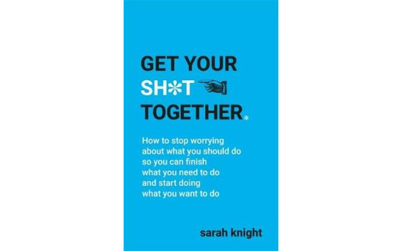 Get Your Sh*t Together