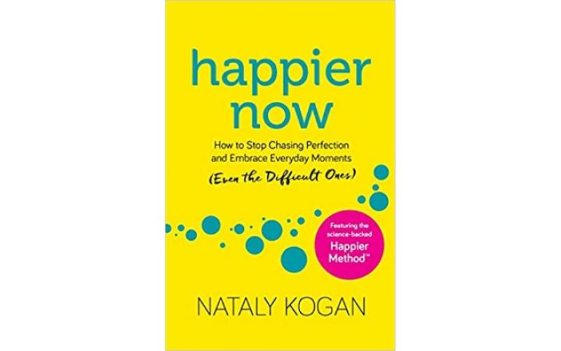 Happier Now : How to Stop Chasing Perfection and Embrace Everyday Moments (Even the Difficult Ones)