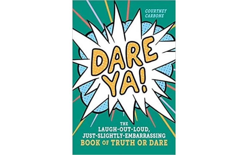 Dare Ya!: The Laugh-Out-Loud, Just-Slightly-Embarrassing Book of Truth Or Dare