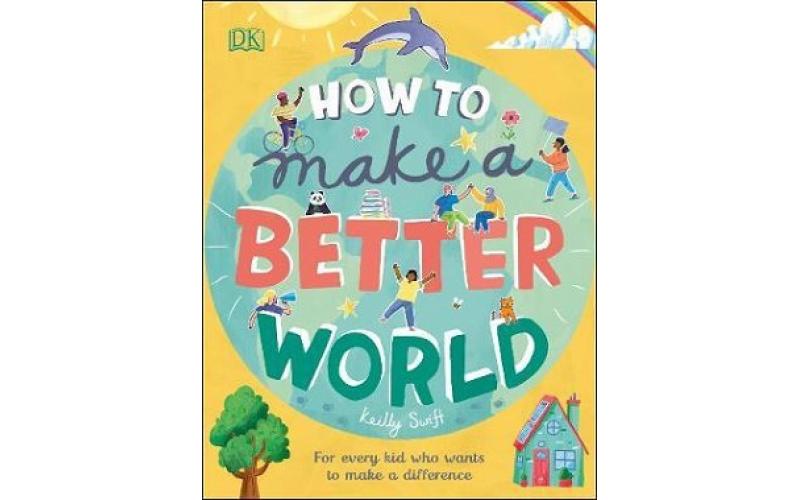 How to Make a Better World: For Every Kid Who Wants to Make a Difference