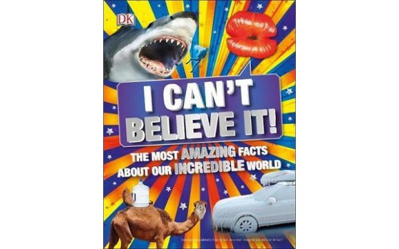 I Can’t Believe It!: The Most Amazing Facts About Our Incredible World