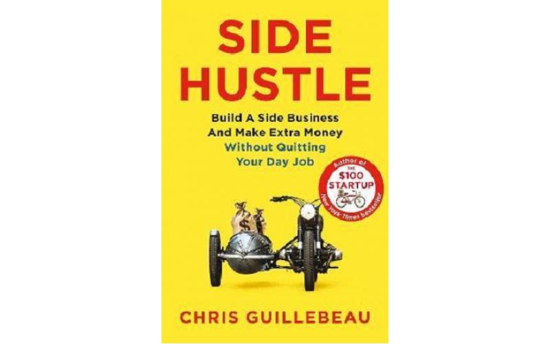 Side Hustle : Build a Side Business and Make Extra Money – Without Quitting Your Day Job