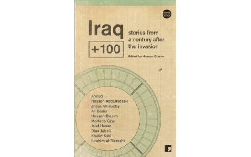 Iraq + 100: Stories from a Century After The Invasion,Vol.