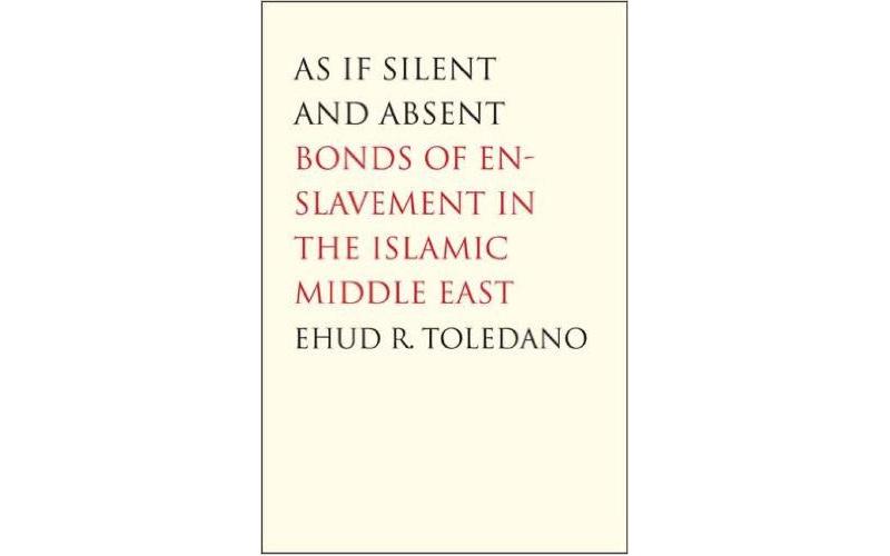 As If Silent and Absent: Bonds of Enslavement in the Islamic Middle East
