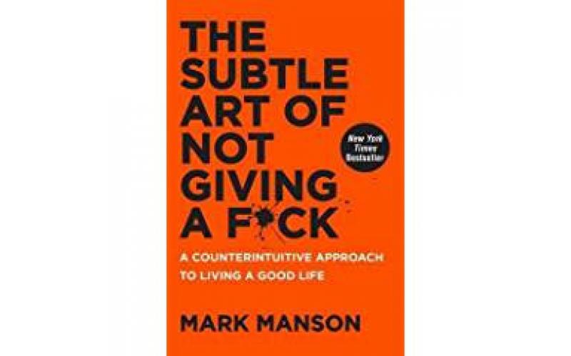 The Subtle Art of Not Giving a F*ck: A Counterintuitive Approach to Living a Good Life