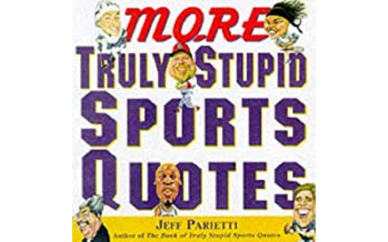 More Truly Stupid Sports Quotes