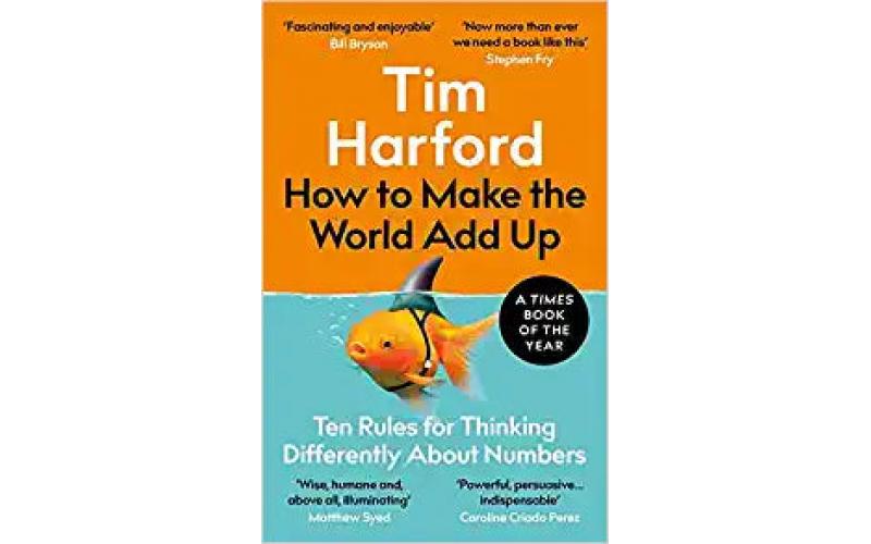 How to Make the World Add Up: Ten Rules for Thinking Differently About Numbers