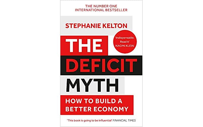 The Deficit Myth: Modern Monetary Theory and How to Build a Better Economy